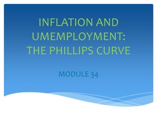 INFLATION AND
 UMEMPLOYMENT:
THE PHILLIPS CURVE
     MODULE 34
 
