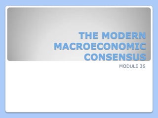 THE MODERN
MACROECONOMIC
    CONSENSUS
         MODULE 36
 