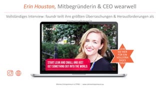 Women Entrepreneurs in STEM | www.stementrepreneurs.eu
Erin Houston, Mitbegründerin & CEO wearwell
Vollständiges Interview: foundr teilt ihre größten Überraschungen & Herausforderungen als
Unternehmerin.
KLICKEN
SIE HIER
FÜR EIN
VOLLSTÄN
DIGES
INTERVIEW
 