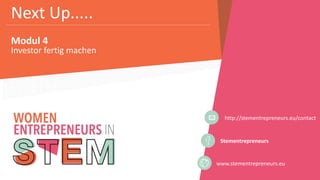 Stementrepreneurs
www.stementrepreneurs.eu
Next Up.....
Modul 4
http://stementrepreneurs.eu/contact
Investor fertig machen
 
