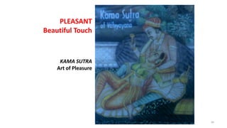 KAMA SUTRA
Art of Pleasure
PLEASANT
Beautiful Touch
60
 