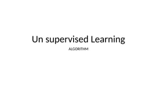 Un supervised Learning
ALGORITHM
 