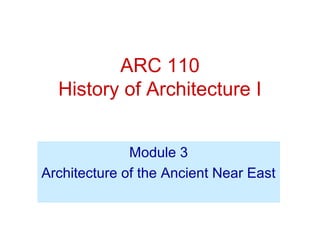 ARC 110
  History of Architecture I


              Module 3
Architecture of the Ancient Near East
 
