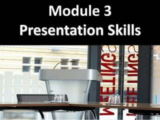 Creating the right learning
environment
a. Physical Environment - Infrastructure
b. Emotional Environment - Mood
1st ModuleModule 3
Presentation Skills
 