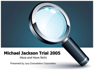 Michael Jackson Trial 2005 Have and Have Not's Presented by Jury Consultation Corporation 