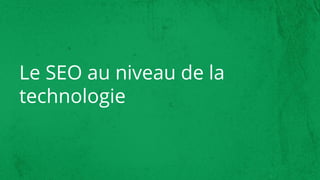 Le SEO au niveau de la
technologie
 