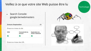 Veillez à ce que votre site Web puisse être lu
● Search Console:
google.be/webmasters
Technologie
 