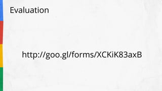 Evaluation
http://goo.gl/forms/XCKiK83axB
 