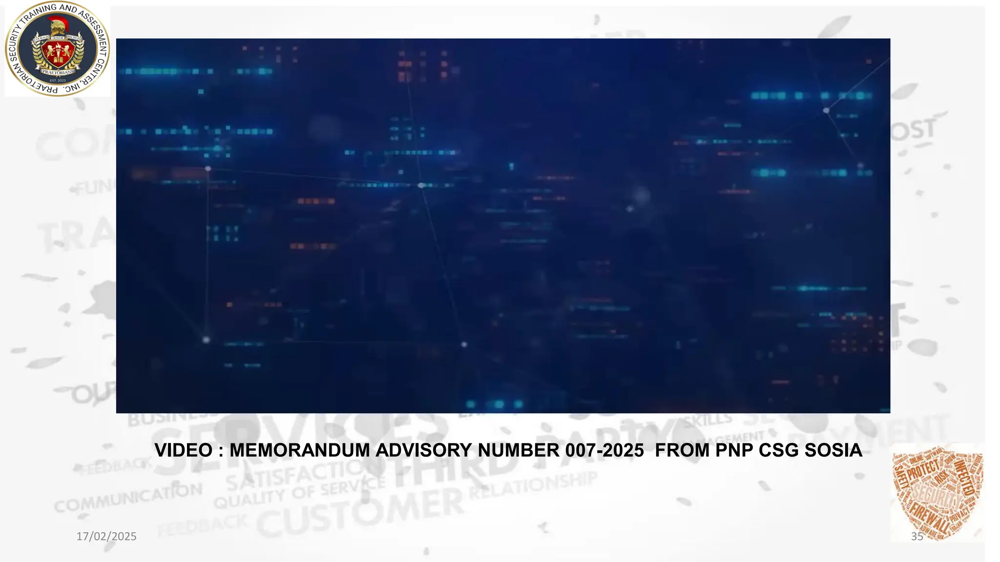 17/02/2025 35
https://youtu.be/TgLsvIAEjf0?feature=shared
VIDEO : MEMORANDUM ADVISORY NUMBER 007-2025 FROM PNP CSG SOSIA
 