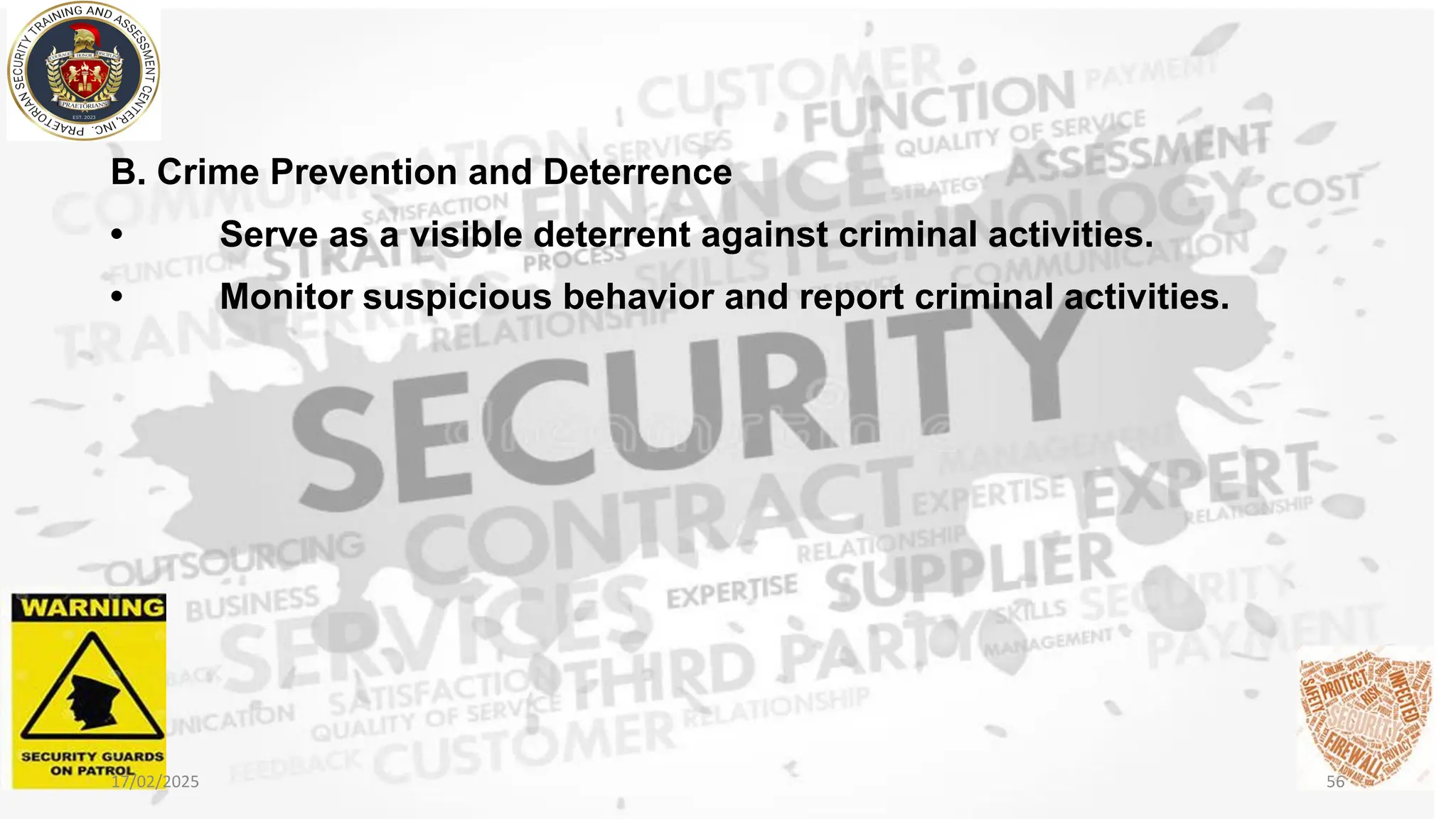 B. Crime Prevention and Deterrence
• Serve as a visible deterrent against criminal activities.
• Monitor suspicious behavior and report criminal activities.
17/02/2025 56
 