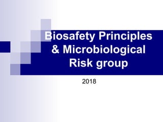 Biosafety Principles
& Microbiological
Risk group
2018
 