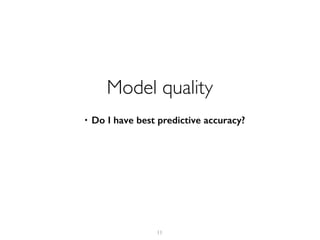 11
Model quality
• Do I have best predictive accuracy?
 