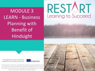 MODULE 3
LEARN - Business
Planning with
Benefit of
Hindsight
"The European Commission support for the production of this p...