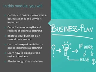 o Get back to basics – learn what a
business plan is and why is it
important
o Debunk common myths and
realities of busine...