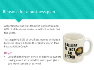 Reasons for a business plan
According to statistics from the Bank of Ireland,
66% of all business start-ups will fail in t...
