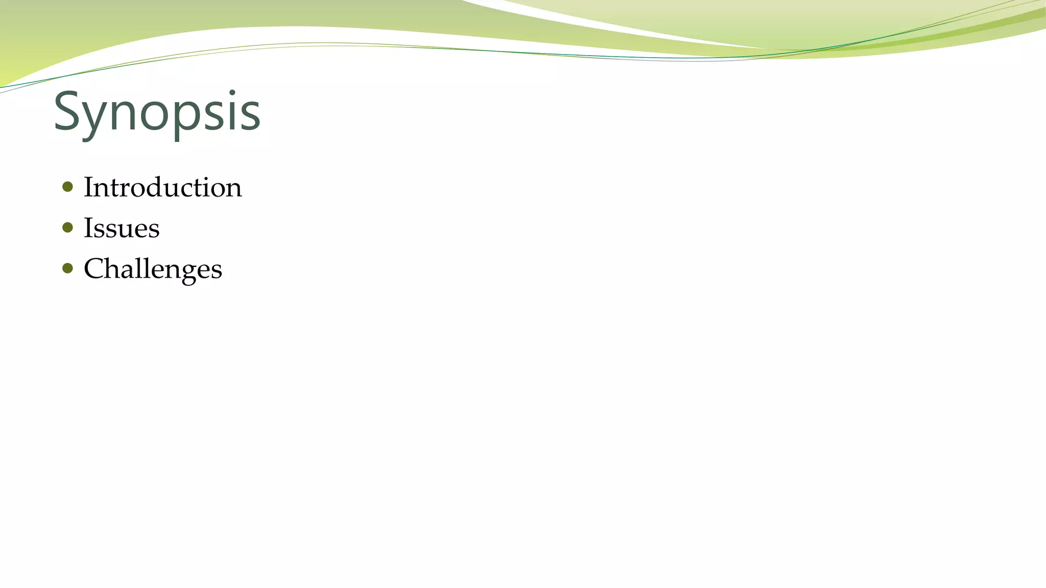 Synopsis
Introduction
Issues
Challenges