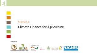 Module 3:
Climate Finance for Agriculture
Organized by
With support from
 