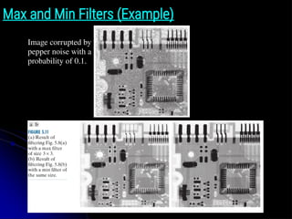 Max and Min Filters (Example)
Image corrupted by
pepper noise with a
probability of 0.1.
 