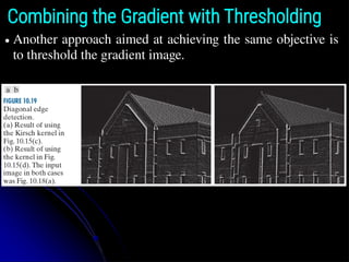 Combining the Gradient with Thresholding
● Another approach aimed at achieving the same objective is
to threshold the gradient image.
 