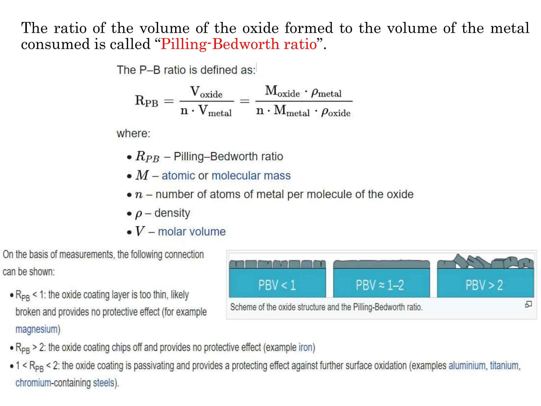 The ratio of the volume of the oxide formed to the volume of the metal
consumed is called “Pilling-Bedworth ratio”.
 