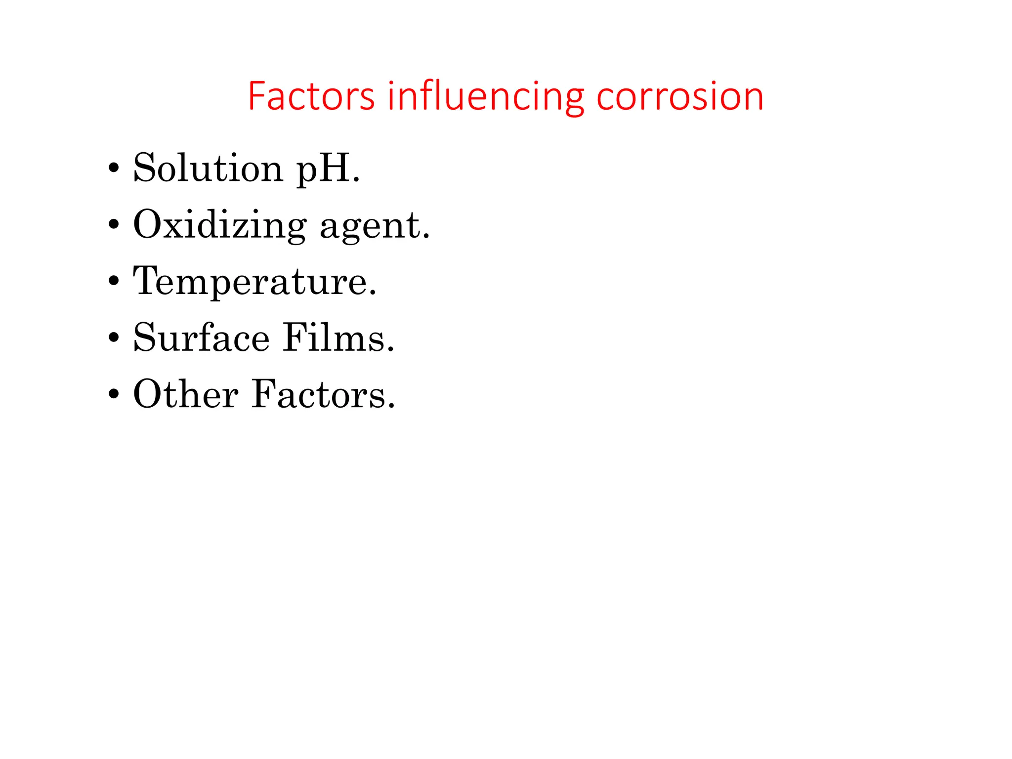 Factors influencing corrosion
• Solution pH.
• Oxidizing agent.
• Temperature.
• Surface Films.
• Other Factors.
 