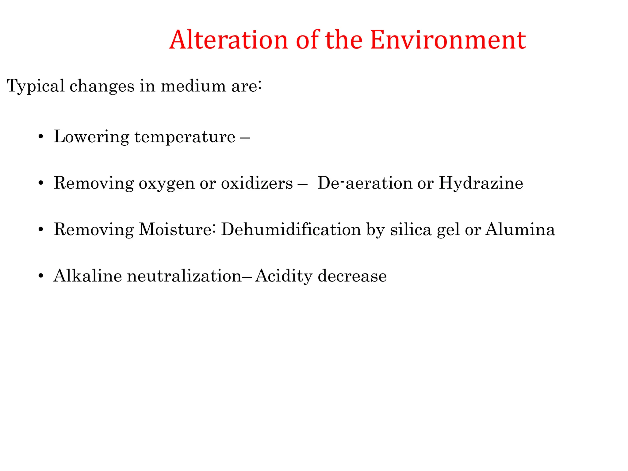 Typical changes in medium are:
• Lowering temperature –
• Removing oxygen or oxidizers – De-aeration or Hydrazine
• Removing Moisture: Dehumidification by silica gel or Alumina
• Alkaline neutralization– Acidity decrease
Alteration of the Environment
 