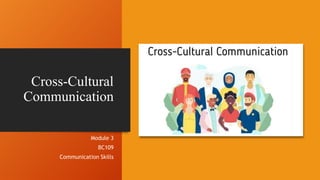 Cross-Cultural
Communication
Module 3
BC109
Communication Skills
 