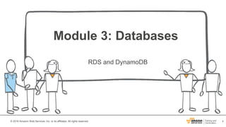 1© 2016 Amazon Web Services, Inc. or its affiliates. All rights reserved.
Module 3: Databases
RDS and DynamoDB
 
