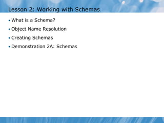 Lesson 2: Working with Schemas
• What is a Schema?

• Object Name Resolution

• Creating Schemas

• Demonstration 2A: Schemas
 