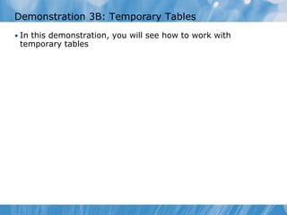 Demonstration 3B: Temporary Tables
• In this demonstration, you will see how to work with
 temporary tables
 