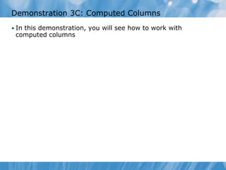Demonstration 3C: Computed Columns
• In this demonstration, you will see how to work with
 computed columns
 