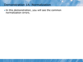 Demonstration 1A: Normalization
• In this demonstration, you will see the common
 normalization errors.
 