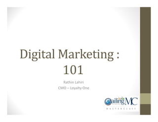 Digital Marketing :
        101
         Rathin Lahiri
       CMO – Loyalty One
 