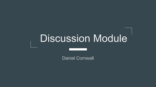 Discussion Module
Daniel Cornwall
 