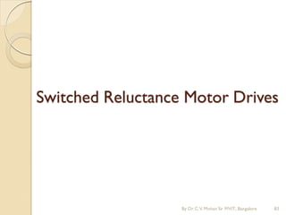 Switched Reluctance Motor Drives
By Dr.C.V. Mohan Sir MVIT., Bangalore 83
 