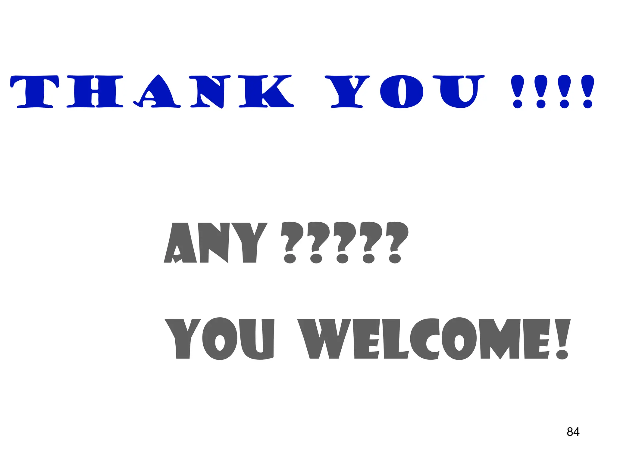 THANK YOU !!!!
84
ANY ?????
YOU WELCOME!
 