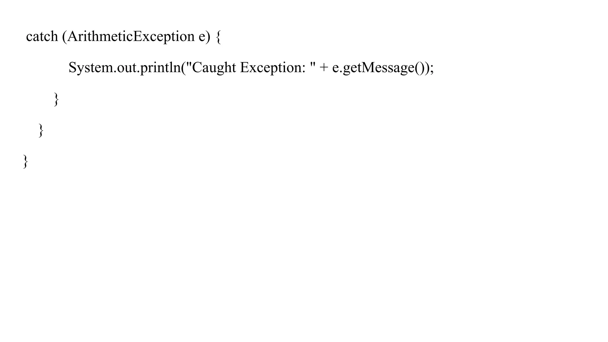 catch (ArithmeticException e) {
System.out.println("Caught Exception: " + e.getMessage());
}
}
}
 