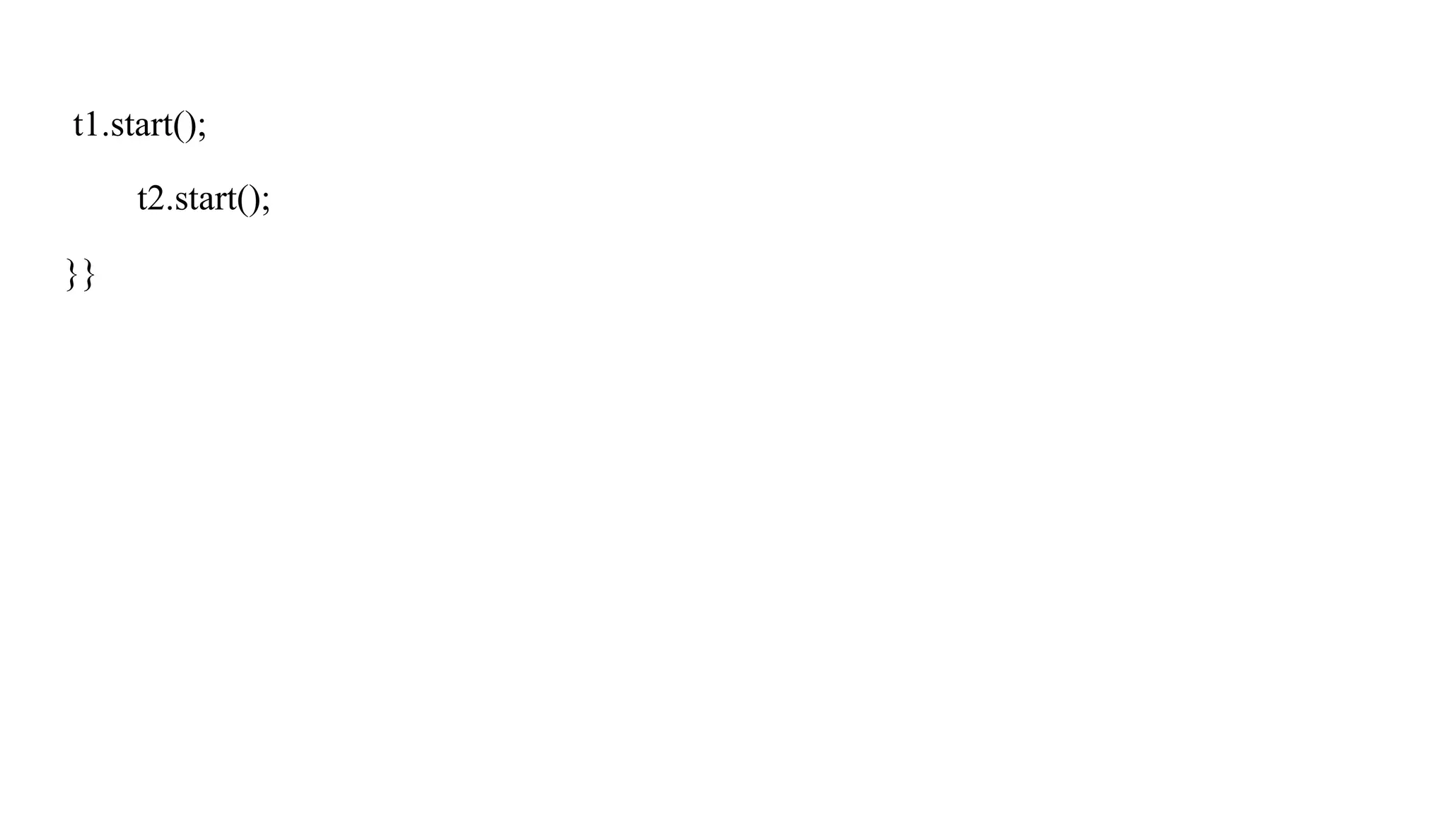 t1.start();
t2.start();
}}
 