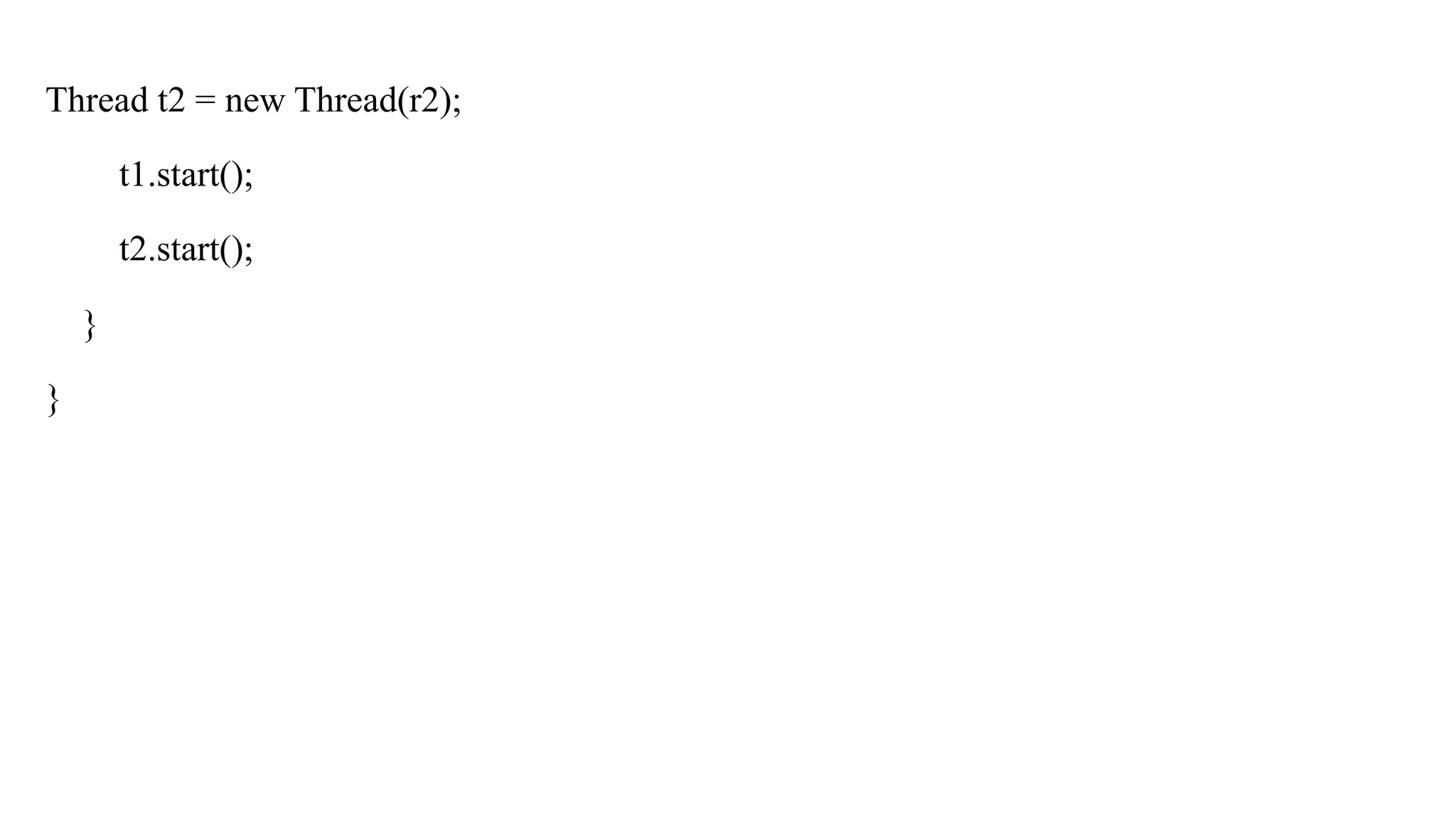 Thread t2 = new Thread(r2);
t1.start();
t2.start();
}
}
 