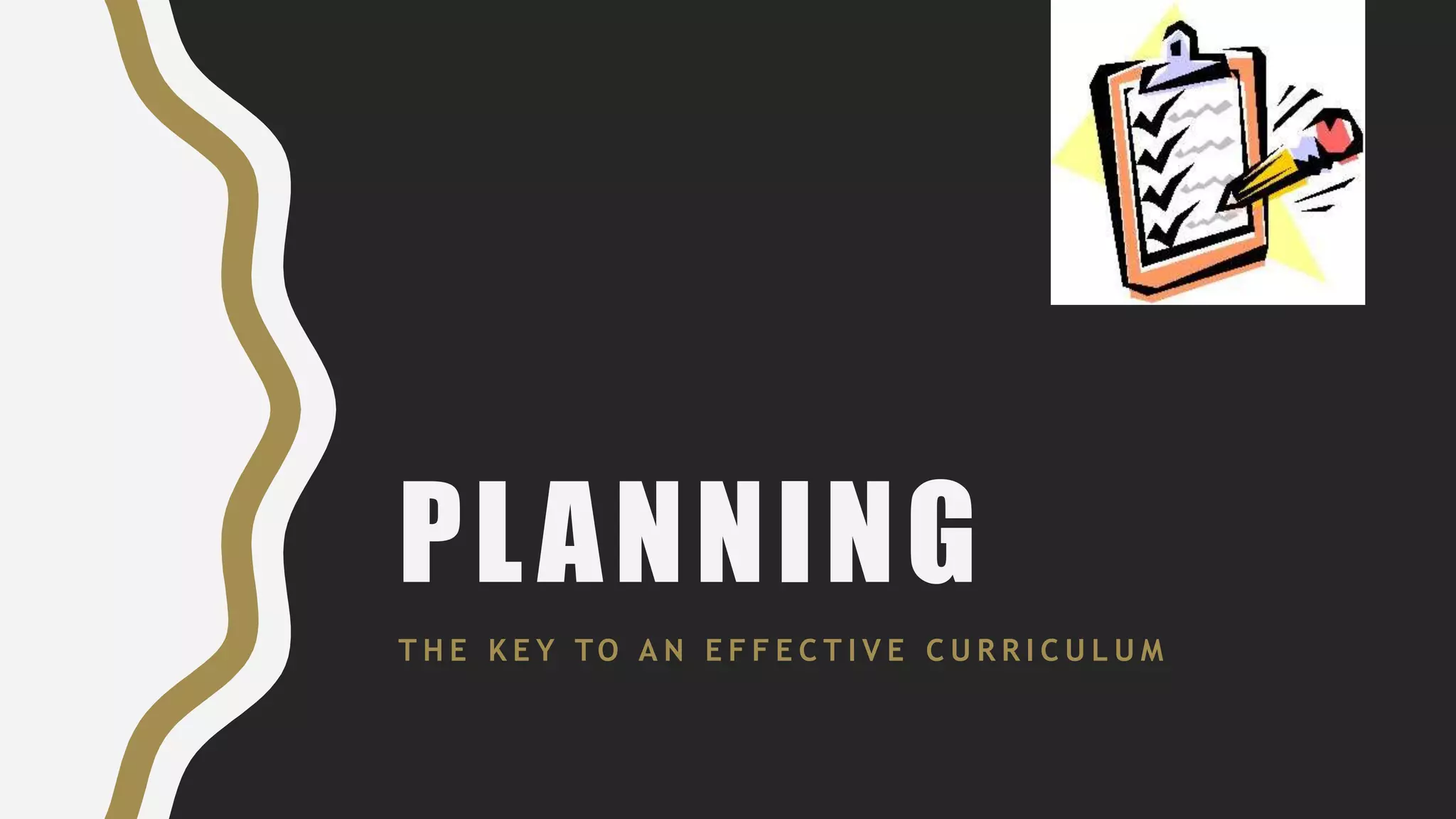 PLANNING
T H E K E Y TO A N E F F E C T I V E C U R R I C U L U M
 