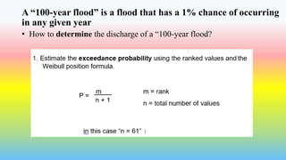 A “100-year flood” is a flood that has a 1% chance of occurring
in any given year
• How to determine the discharge of a “100-year flood?
 
