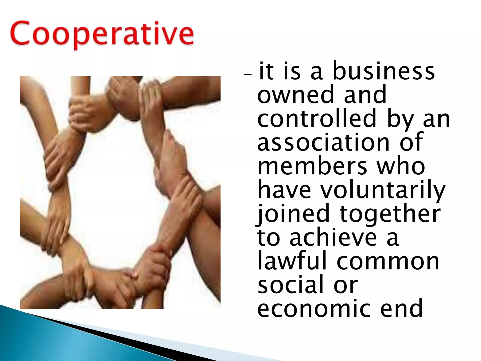 - it is a business
owned and
controlled by an
association of
members who
have voluntarily
joined together
to achieve a
lawful common
social or
economic end
 