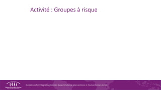 Guidelines for Integrating Gender-based Violence Interventions in Humanitarian Action
Activité : Groupes à risque
 