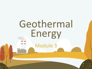 Geothermal
Energy
Module 3
 