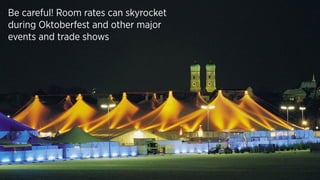 Be careful! Room rates can skyrocket
during Oktoberfest and other major
events and trade shows
 