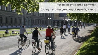 Munich has cycle paths everywhere
Cycling is another great way of exploring the city
 