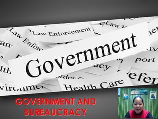 GOVERNMENT AND
BUREAUCRACY
 
