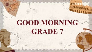 GOOD MORNING
GRADE 7
 