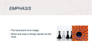 EMPHASIS
• The focal point of an image.
• When one area or things stands out the
most.
 