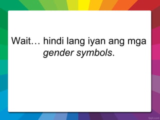 Wait… hindi lang iyan ang mga
gender symbols.
 